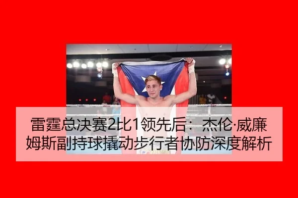 雷霆总决赛2比1领先后：杰伦·威廉姆斯副持球撬动步行者协防深度解析