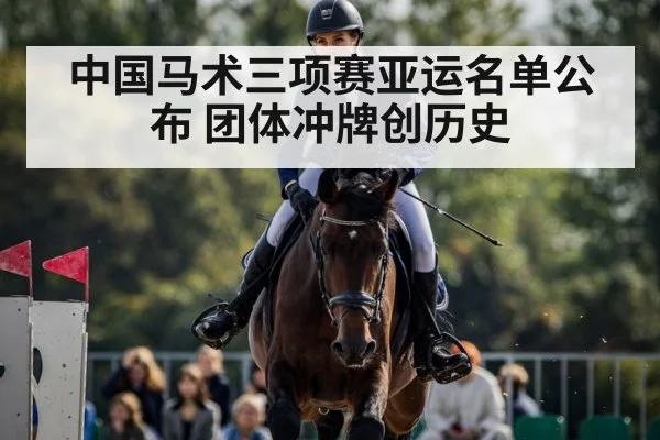 中国马术三项赛亚运名单公布 团体冲牌创历史