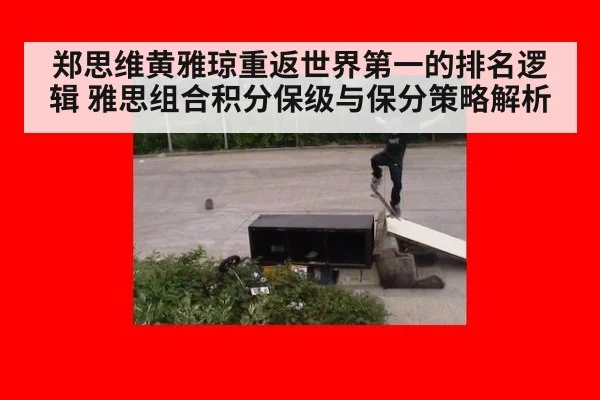 郑思维黄雅琼重返世界第一的排名逻辑 雅思组合积分保级与保分策略解析
